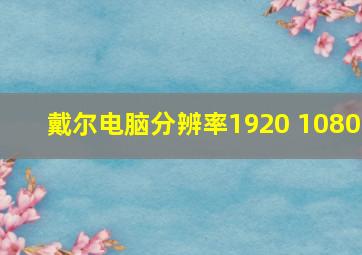 戴尔电脑分辨率1920 1080